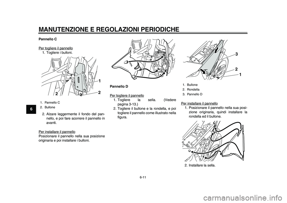 YAMAHA WR 250R 2011 Manuale duso (in Italian) MANUTENZIONE E REGOLAZIONI PERIODICHE
6-11
1
2
3
4
56
7
8
9
Pannello C
Per togliere il pannello1. Togliere i bulloni.
2. Alzare leggermente il fondo del pan-
nello, e poi fare scorrere il pannello in
YAMAHA WR 250R 2011 Manuale duso (in Italian) MANUTENZIONE E REGOLAZIONI PERIODICHE
6-11
1
2
3
4
56
7
8
9
Pannello C
Per togliere il pannello1. Togliere i bulloni.
2. Alzare leggermente il fondo del pan-
nello, e poi fare scorrere il pannello in