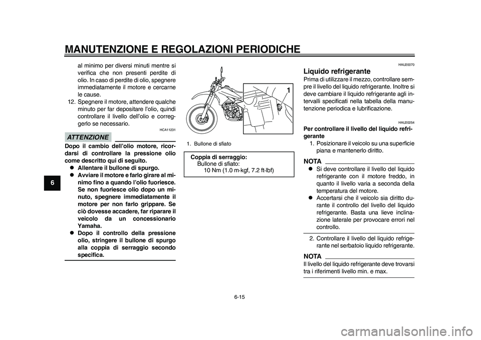 YAMAHA WR 250R 2011 Manuale duso (in Italian) MANUTENZIONE E REGOLAZIONI PERIODICHE
6-15
1
2
3
4
56
7
8
9
al minimo per diversi minuti mentre si
verifica che non presenti perdite di
olio. In caso di perdite di olio, spegnere
immediatamente il mot YAMAHA WR 250R 2011 Manuale duso (in Italian) MANUTENZIONE E REGOLAZIONI PERIODICHE
6-15
1
2
3
4
56
7
8
9
al minimo per diversi minuti mentre si
verifica che non presenti perdite di
olio. In caso di perdite di olio, spegnere
immediatamente il mot