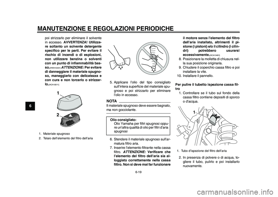 YAMAHA WR 250R 2011 Manuale duso (in Italian) MANUTENZIONE E REGOLAZIONI PERIODICHE
6-19
1
2
3
4
56
7
8
9
poi strizzarlo per eliminare il solvente
in eccesso. AVVERTENZA! Utilizza-
re soltanto un solvente detergente
specifico per le parti. Per ev YAMAHA WR 250R 2011 Manuale duso (in Italian) MANUTENZIONE E REGOLAZIONI PERIODICHE
6-19
1
2
3
4
56
7
8
9
poi strizzarlo per eliminare il solvente
in eccesso. AVVERTENZA! Utilizza-
re soltanto un solvente detergente
specifico per le parti. Per ev