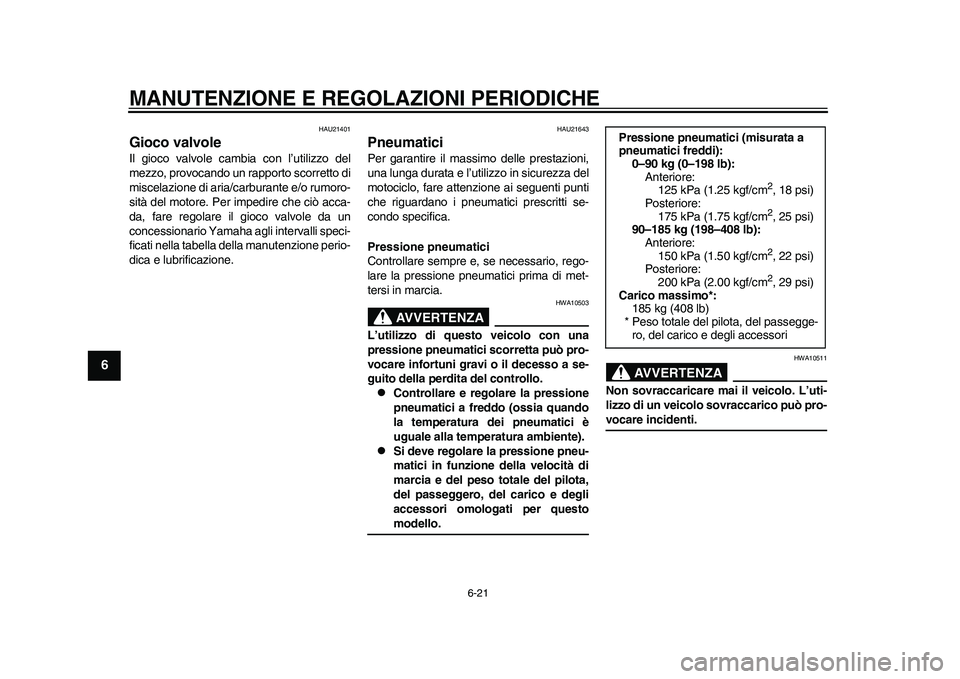YAMAHA WR 250R 2011 Manuale duso (in Italian) MANUTENZIONE E REGOLAZIONI PERIODICHE
6-21
1
2
3
4
56
7
8
9
HAU21401
Gioco valvole Il gioco valvole cambia con l’utilizzo del
mezzo, provocando un rapporto scorretto di
miscelazione di aria/carburan YAMAHA WR 250R 2011 Manuale duso (in Italian) MANUTENZIONE E REGOLAZIONI PERIODICHE
6-21
1
2
3
4
56
7
8
9
HAU21401
Gioco valvole Il gioco valvole cambia con l’utilizzo del
mezzo, provocando un rapporto scorretto di
miscelazione di aria/carburan