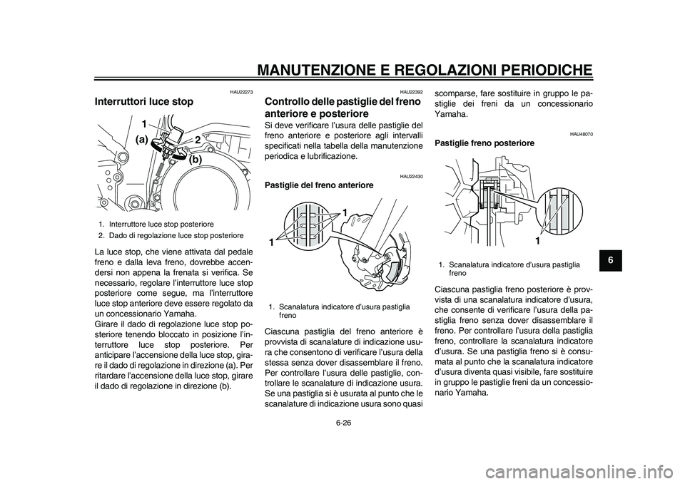 YAMAHA WR 250R 2011 Manuale duso (in Italian) MANUTENZIONE E REGOLAZIONI PERIODICHE
6-26
2
3
4
567
8
9
HAU22273
Interruttori luce stop La luce stop, che viene attivata dal pedale
freno e dalla leva freno, dovrebbe accen-
dersi non appena la frena YAMAHA WR 250R 2011 Manuale duso (in Italian) MANUTENZIONE E REGOLAZIONI PERIODICHE
6-26
2
3
4
567
8
9
HAU22273
Interruttori luce stop La luce stop, che viene attivata dal pedale
freno e dalla leva freno, dovrebbe accen-
dersi non appena la frena
