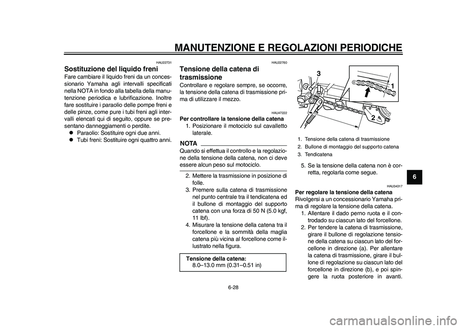 YAMAHA WR 250R 2011 Manuale duso (in Italian) MANUTENZIONE E REGOLAZIONI PERIODICHE
6-28
2
3
4
567
8
9
HAU22731
Sostituzione del liquido freni Fare cambiare il liquido freni da un conces-
sionario Yamaha agli intervalli specificati
nella NOTA in YAMAHA WR 250R 2011 Manuale duso (in Italian) MANUTENZIONE E REGOLAZIONI PERIODICHE
6-28
2
3
4
567
8
9
HAU22731
Sostituzione del liquido freni Fare cambiare il liquido freni da un conces-
sionario Yamaha agli intervalli specificati
nella NOTA in