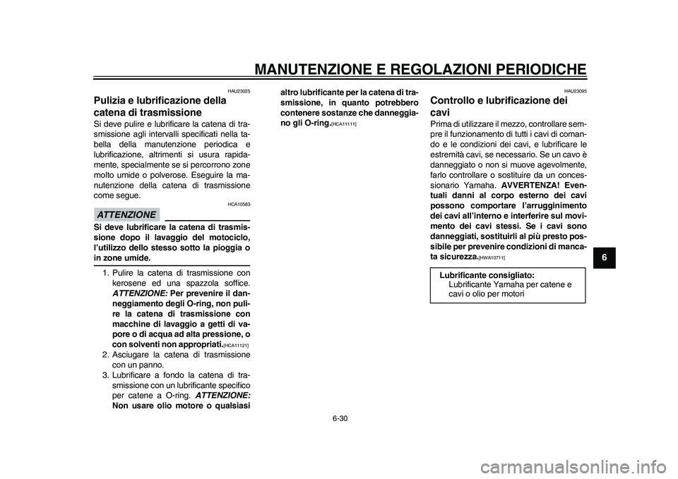 YAMAHA WR 250R 2011 Manuale duso (in Italian) MANUTENZIONE E REGOLAZIONI PERIODICHE
6-30
2
3
4
567
8
9
HAU23025
Pulizia e lubrificazione della
catena di trasmissione Si deve pulire e lubrificare la catena di tra-
smissione agli intervalli specif YAMAHA WR 250R 2011 Manuale duso (in Italian) MANUTENZIONE E REGOLAZIONI PERIODICHE
6-30
2
3
4
567
8
9
HAU23025
Pulizia e lubrificazione della
catena di trasmissione Si deve pulire e lubrificare la catena di tra-
smissione agli intervalli specif