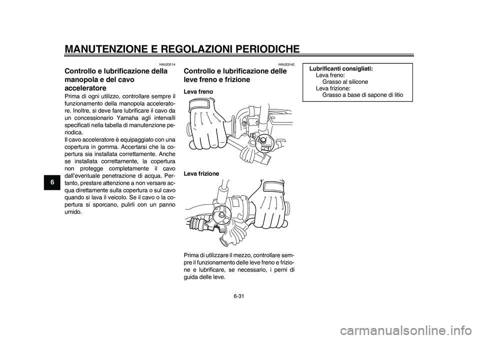 YAMAHA WR 250R 2011 Manuale duso (in Italian) MANUTENZIONE E REGOLAZIONI PERIODICHE
6-31
1
2
3
4
56
7
8
9
HAU23114
Controllo e lubrificazione della
manopola e del cavo
acceleratore Prima di ogni utilizzo, controllare sempre il
funzionamento del YAMAHA WR 250R 2011 Manuale duso (in Italian) MANUTENZIONE E REGOLAZIONI PERIODICHE
6-31
1
2
3
4
56
7
8
9
HAU23114
Controllo e lubrificazione della
manopola e del cavo
acceleratore Prima di ogni utilizzo, controllare sempre il
funzionamento del