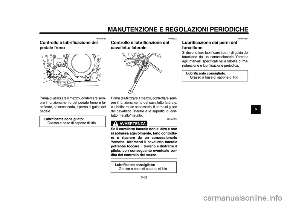 YAMAHA WR 250R 2011 Manuale duso (in Italian) MANUTENZIONE E REGOLAZIONI PERIODICHE
6-32
2
3
4
567
8
9
HAU23182
Controllo e lubrificazione del
pedale freno Prima di utilizzare il mezzo, controllare sem-
pre il funzionamento del pedale freno e lu YAMAHA WR 250R 2011 Manuale duso (in Italian) MANUTENZIONE E REGOLAZIONI PERIODICHE
6-32
2
3
4
567
8
9
HAU23182
Controllo e lubrificazione del
pedale freno Prima di utilizzare il mezzo, controllare sem-
pre il funzionamento del pedale freno e lu