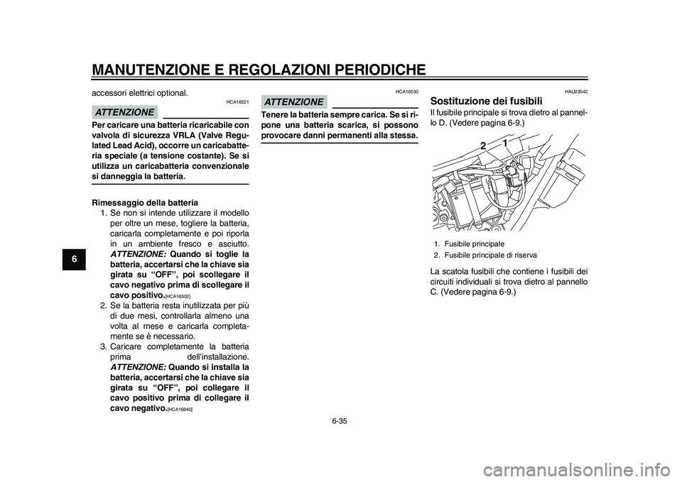 YAMAHA WR 250R 2011 Manuale duso (in Italian) MANUTENZIONE E REGOLAZIONI PERIODICHE
6-35
1
2
3
4
56
7
8
9
accessori elettrici optional.ATTENZIONE
HCA16521
Per caricare una batteria ricaricabile con
valvola di sicurezza VRLA (Valve Regu-
lated Lea YAMAHA WR 250R 2011 Manuale duso (in Italian) MANUTENZIONE E REGOLAZIONI PERIODICHE
6-35
1
2
3
4
56
7
8
9
accessori elettrici optional.ATTENZIONE
HCA16521
Per caricare una batteria ricaricabile con
valvola di sicurezza VRLA (Valve Regu-
lated Lea