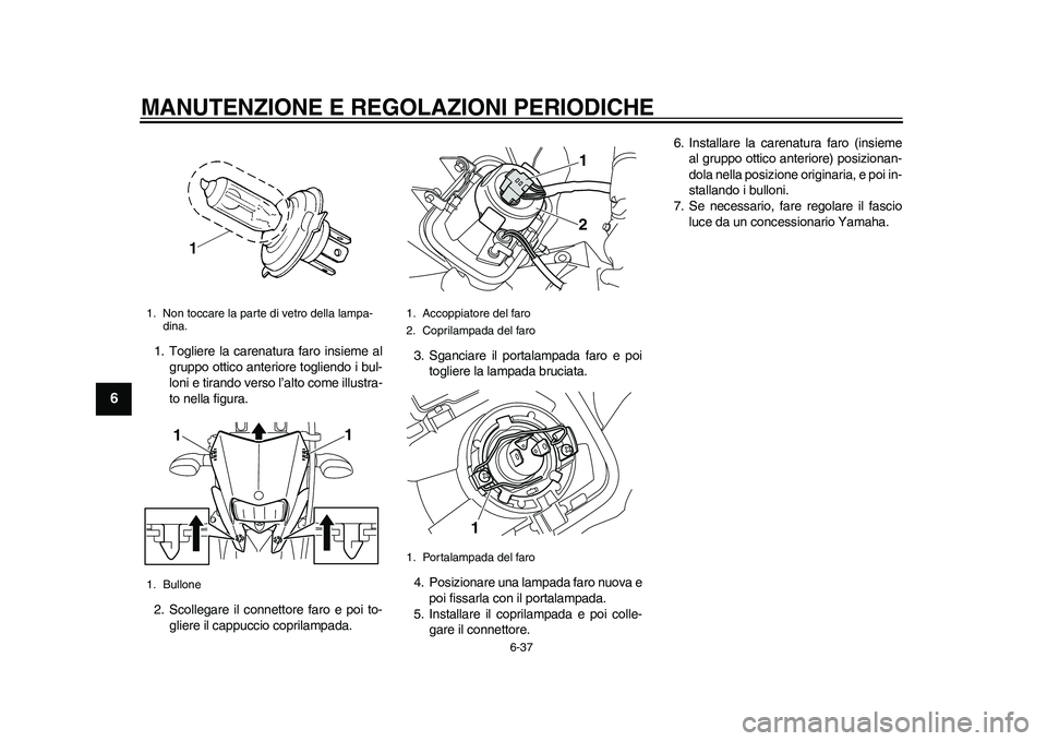 YAMAHA WR 250R 2011 Manuale duso (in Italian) MANUTENZIONE E REGOLAZIONI PERIODICHE
6-37
1
2
3
4
56
7
8
9
1. Togliere la carenatura faro insieme al
gruppo ottico anteriore togliendo i bul-
loni e tirando verso l’alto come illustra-
to nella fig YAMAHA WR 250R 2011 Manuale duso (in Italian) MANUTENZIONE E REGOLAZIONI PERIODICHE
6-37
1
2
3
4
56
7
8
9
1. Togliere la carenatura faro insieme al
gruppo ottico anteriore togliendo i bul-
loni e tirando verso l’alto come illustra-
to nella fig