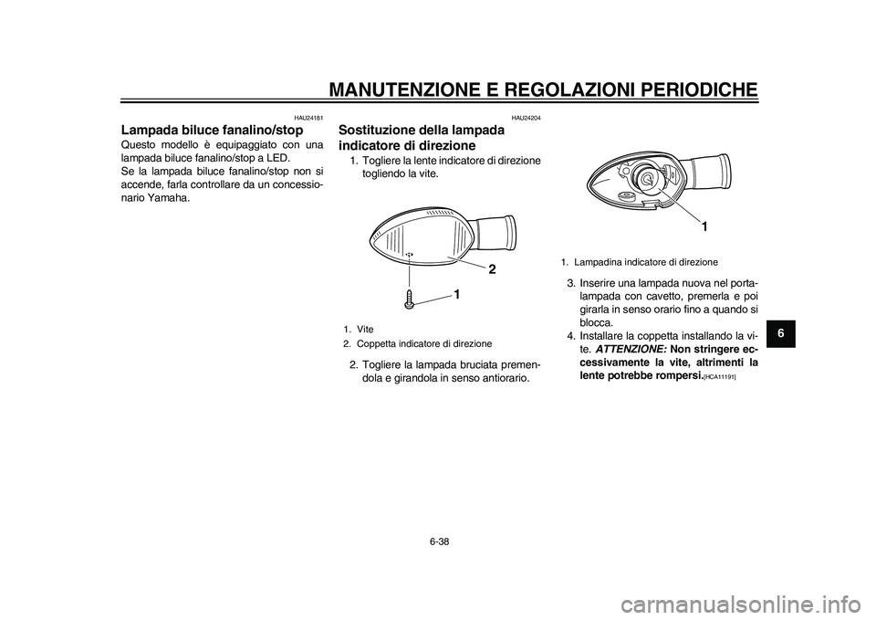 YAMAHA WR 250R 2011 Manuale duso (in Italian) MANUTENZIONE E REGOLAZIONI PERIODICHE
6-38
2
3
4
567
8
9
HAU24181
Lampada biluce fanalino/stop Questo modello è equipaggiato con una
lampada biluce fanalino/stop a LED.
Se la lampada biluce fanalino/ YAMAHA WR 250R 2011 Manuale duso (in Italian) MANUTENZIONE E REGOLAZIONI PERIODICHE
6-38
2
3
4
567
8
9
HAU24181
Lampada biluce fanalino/stop Questo modello è equipaggiato con una
lampada biluce fanalino/stop a LED.
Se la lampada biluce fanalino/