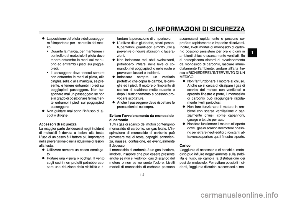 YAMAHA WR 250R 2011  Manuale duso (in Italian) 1-2
1
INFORMAZIONI DI SICUREZZA

La posizione del pilota e del passegge-
ro è importante per il controllo del mez-
zo.
• Durante la marcia, per mantenere il
controllo del motociclo il pilota dev