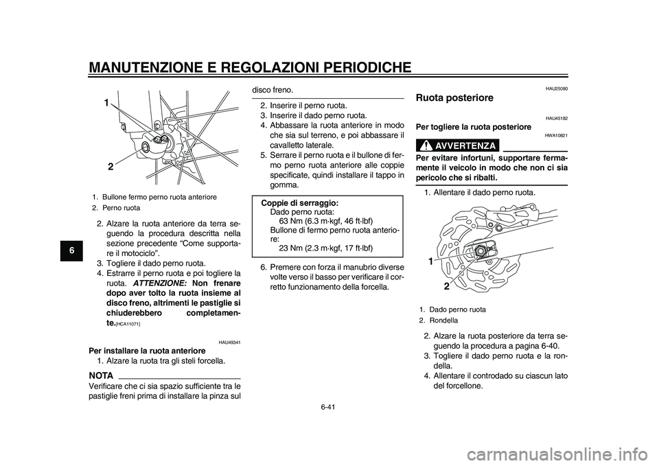 YAMAHA WR 250R 2011 Manuale duso (in Italian) MANUTENZIONE E REGOLAZIONI PERIODICHE
6-41
1
2
3
4
56
7
8
9
2. Alzare la ruota anteriore da terra se-
guendo la procedura descritta nella
sezione precedente “Come supporta-
re il motociclo”.
3. To YAMAHA WR 250R 2011 Manuale duso (in Italian) MANUTENZIONE E REGOLAZIONI PERIODICHE
6-41
1
2
3
4
56
7
8
9
2. Alzare la ruota anteriore da terra se-
guendo la procedura descritta nella
sezione precedente “Come supporta-
re il motociclo”.
3. To