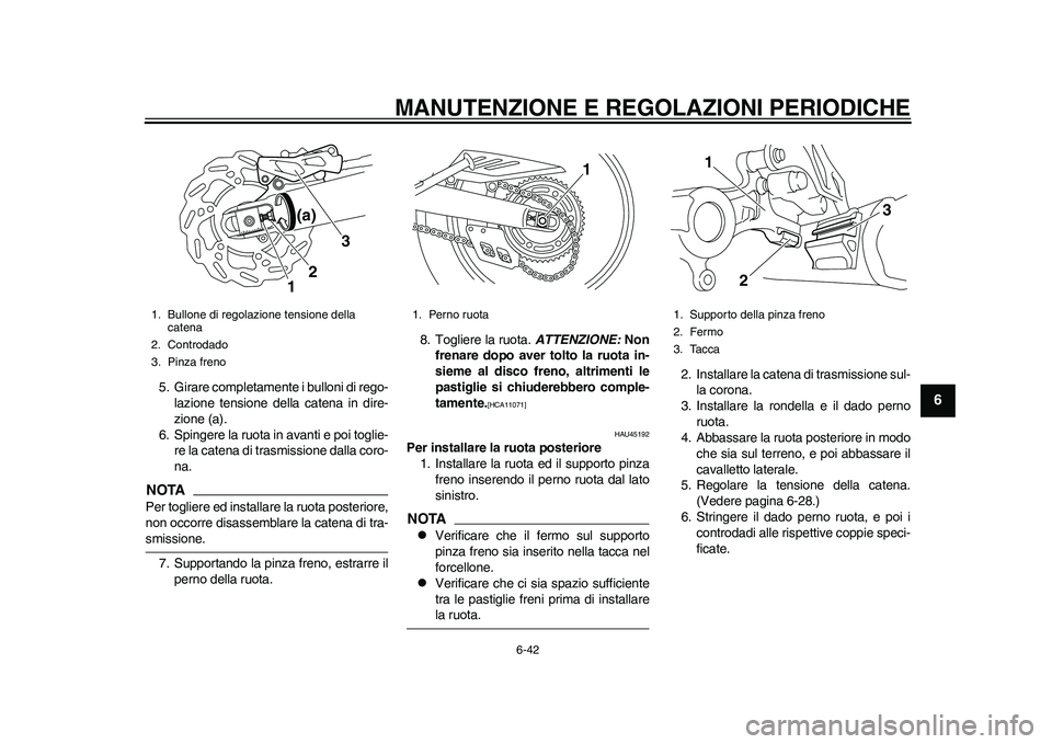 YAMAHA WR 250R 2011 Manuale duso (in Italian) MANUTENZIONE E REGOLAZIONI PERIODICHE
6-42
2
3
4
567
8
9
5. Girare completamente i bulloni di rego-
lazione tensione della catena in dire-
zione (a).
6. Spingere la ruota in avanti e poi toglie-
re la YAMAHA WR 250R 2011 Manuale duso (in Italian) MANUTENZIONE E REGOLAZIONI PERIODICHE
6-42
2
3
4
567
8
9
5. Girare completamente i bulloni di rego-
lazione tensione della catena in dire-
zione (a).
6. Spingere la ruota in avanti e poi toglie-
re la