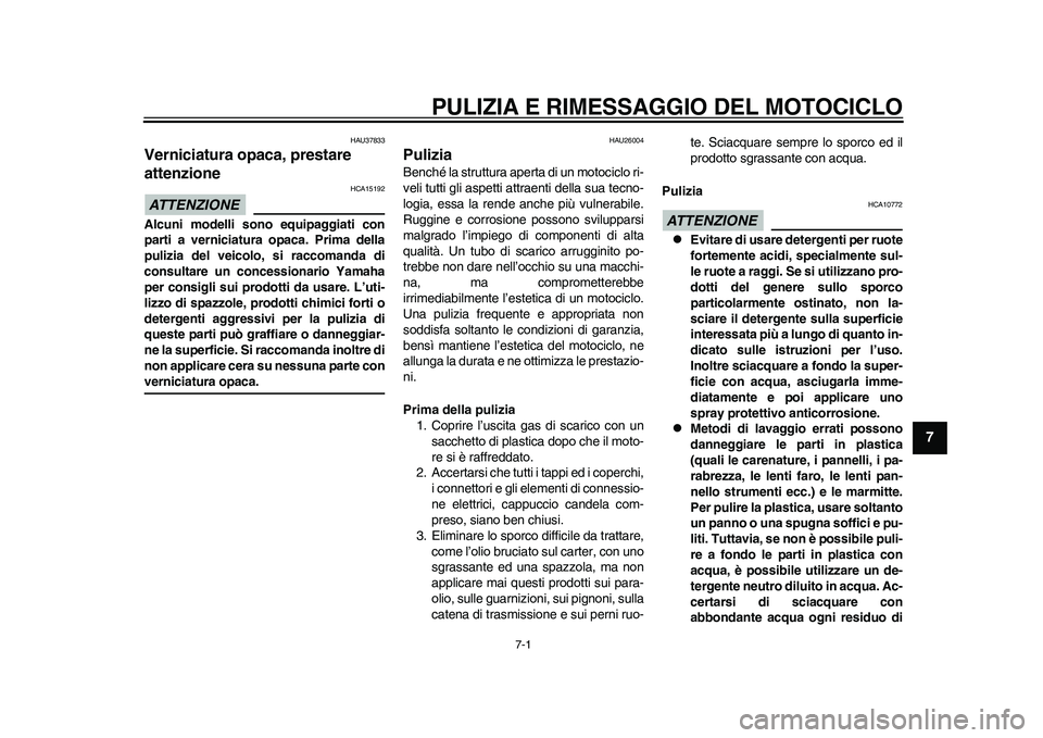 YAMAHA WR 250R 2011 Manuale duso (in Italian) 7-1
2
3
4
5
678
9
PULIZIA E RIMESSAGGIO DEL MOTOCICLO
HAU37833
Verniciatura opaca, prestare
attenzione ATTENZIONE
HCA15192
Alcuni modelli sono equipaggiati con
parti a verniciatura opaca. Prima della YAMAHA WR 250R 2011 Manuale duso (in Italian) 7-1
2
3
4
5
678
9
PULIZIA E RIMESSAGGIO DEL MOTOCICLO
HAU37833
Verniciatura opaca, prestare
attenzione ATTENZIONE
HCA15192
Alcuni modelli sono equipaggiati con
parti a verniciatura opaca. Prima della