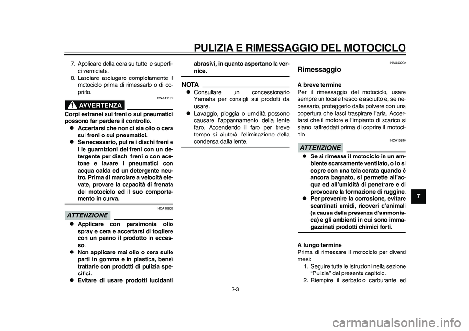 YAMAHA WR 250R 2011 Manuale duso (in Italian) PULIZIA E RIMESSAGGIO DEL MOTOCICLO
7-3
2
3
4
5
678
9
7. Applicare della cera su tutte le superfi-
ci verniciate.
8. Lasciare asciugare completamente il
motociclo prima di rimessarlo o di co-
prirlo.
YAMAHA WR 250R 2011 Manuale duso (in Italian) PULIZIA E RIMESSAGGIO DEL MOTOCICLO
7-3
2
3
4
5
678
9
7. Applicare della cera su tutte le superfi-
ci verniciate.
8. Lasciare asciugare completamente il
motociclo prima di rimessarlo o di co-
prirlo.
