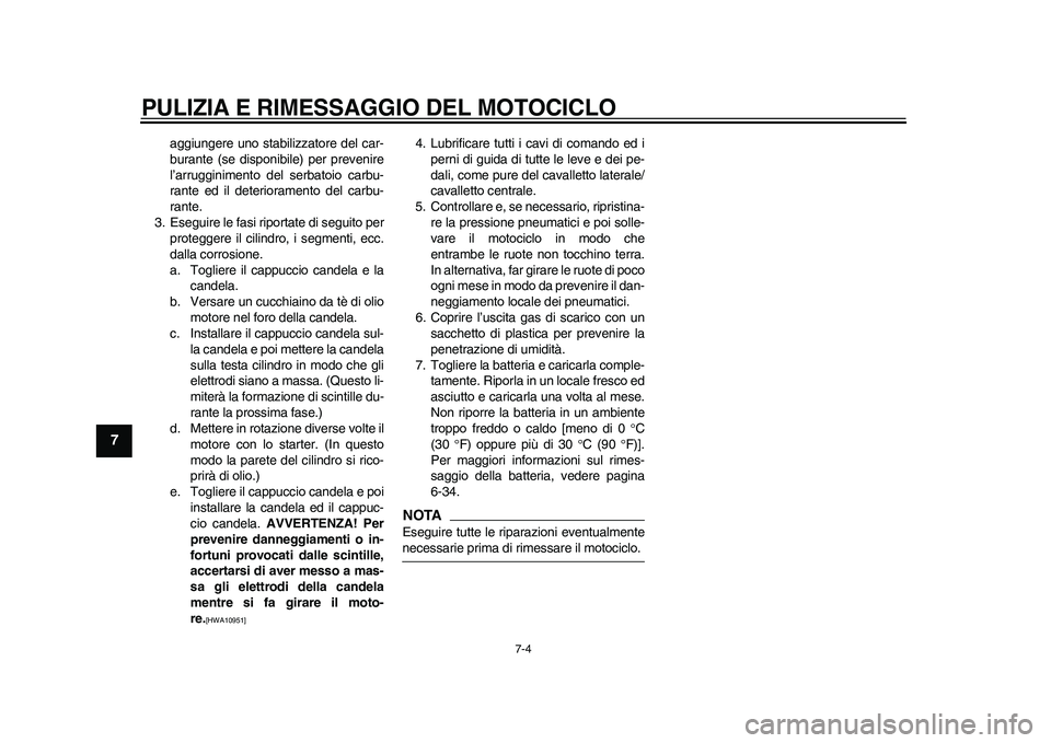 YAMAHA WR 250R 2011 Manuale duso (in Italian) PULIZIA E RIMESSAGGIO DEL MOTOCICLO
7-4
1
2
3
4
5
67
8
9
aggiungere uno stabilizzatore del car-
burante (se disponibile) per prevenire
l’arrugginimento del serbatoio carbu-
rante ed il deteriorament YAMAHA WR 250R 2011 Manuale duso (in Italian) PULIZIA E RIMESSAGGIO DEL MOTOCICLO
7-4
1
2
3
4
5
67
8
9
aggiungere uno stabilizzatore del car-
burante (se disponibile) per prevenire
l’arrugginimento del serbatoio carbu-
rante ed il deteriorament
