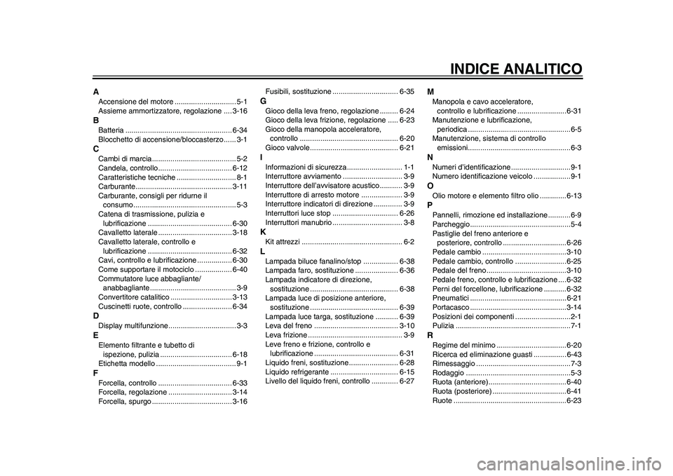 YAMAHA WR 250R 2011  Manuale duso (in Italian) INDICE ANALITICO
AAccensione del motore .............................. 5-1
Assieme ammortizzatore, regolazione .... 3-16BBatteria .................................................... 6-34
Blocchetto d