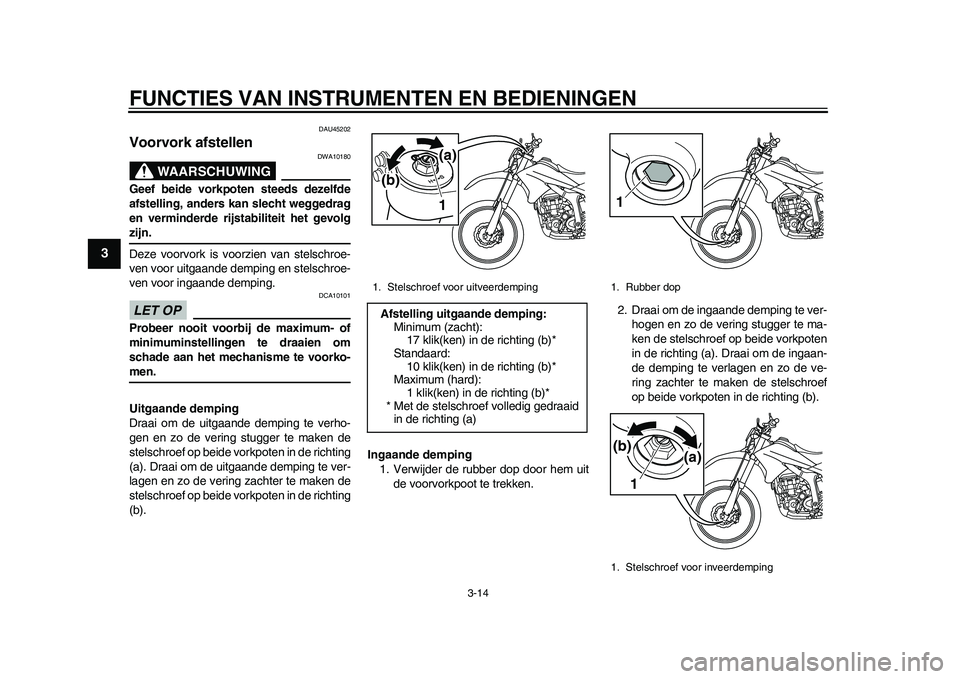 YAMAHA WR 250R 2011  Instructieboekje (in Dutch) FUNCTIES VAN INSTRUMENTEN EN BEDIENINGEN
3-14
1
23
4
5
6
7
8
9
DAU45202
Voorvork afstellen 
WAARSCHUWING
DWA10180
Geef beide vorkpoten steeds dezelfde
afstelling, anders kan slecht weggedrag
en vermin