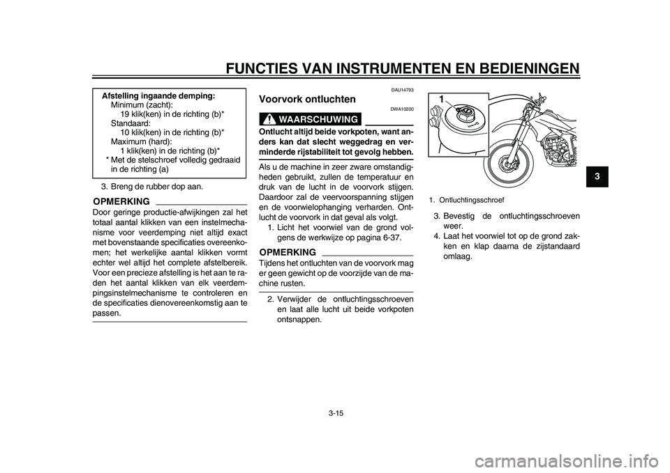 YAMAHA WR 250R 2011  Instructieboekje (in Dutch) FUNCTIES VAN INSTRUMENTEN EN BEDIENINGEN
3-15
234
5
6
7
8
9
3. Breng de rubber dop aan.OPMERKINGDoor geringe productie-afwijkingen zal het
totaal aantal klikken van een instelmecha-
nisme voor veerdem
