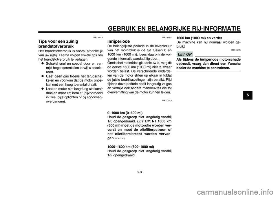 YAMAHA WR 250R 2011 Instructieboekje (in Dutch) GEBRUIK EN BELANGRIJKE RIJ-INFORMATIE
5-3
2
3
456
7
8
9
DAU16810
Tips voor een zuinig
brandstofverbruik Het brandstofverbruik is vooral afhankelijk
van uw rijstijl. Hierna volgen enkele tips om
het b YAMAHA WR 250R 2011 Instructieboekje (in Dutch) GEBRUIK EN BELANGRIJKE RIJ-INFORMATIE
5-3
2
3
456
7
8
9
DAU16810
Tips voor een zuinig
brandstofverbruik Het brandstofverbruik is vooral afhankelijk
van uw rijstijl. Hierna volgen enkele tips om
het b