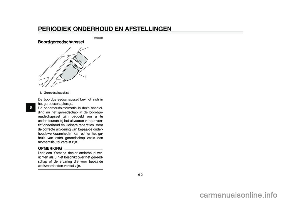 YAMAHA WR 250R 2011 Instructieboekje (in Dutch) PERIODIEK ONDERHOUD EN AFSTELLINGEN
6-2
1
2
3
4
56
7
8
9
DAU35011
Boordgereedschapsset De boordgereedschapsset bevindt zich in
het gereedschapkastje.
De onderhoudsinformatie in deze handlei-
ding en h YAMAHA WR 250R 2011 Instructieboekje (in Dutch) PERIODIEK ONDERHOUD EN AFSTELLINGEN
6-2
1
2
3
4
56
7
8
9
DAU35011
Boordgereedschapsset De boordgereedschapsset bevindt zich in
het gereedschapkastje.
De onderhoudsinformatie in deze handlei-
ding en h