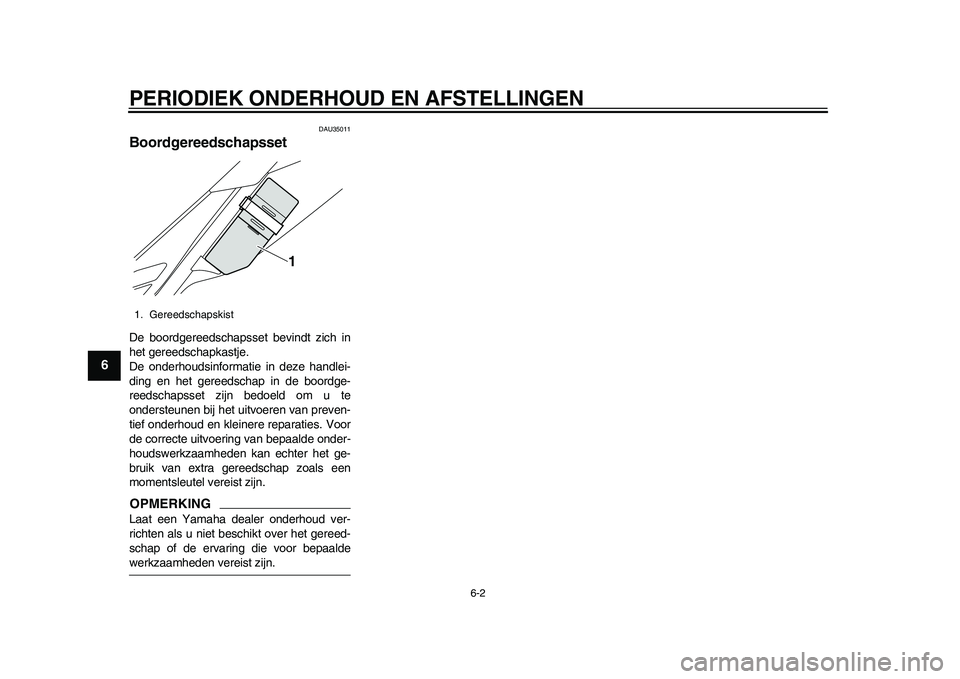 YAMAHA WR 250R 2011  Instructieboekje (in Dutch) PERIODIEK ONDERHOUD EN AFSTELLINGEN
6-2
1
2
3
4
56
7
8
9
DAU35011
Boordgereedschapsset De boordgereedschapsset bevindt zich in
het gereedschapkastje.
De onderhoudsinformatie in deze handlei-
ding en h