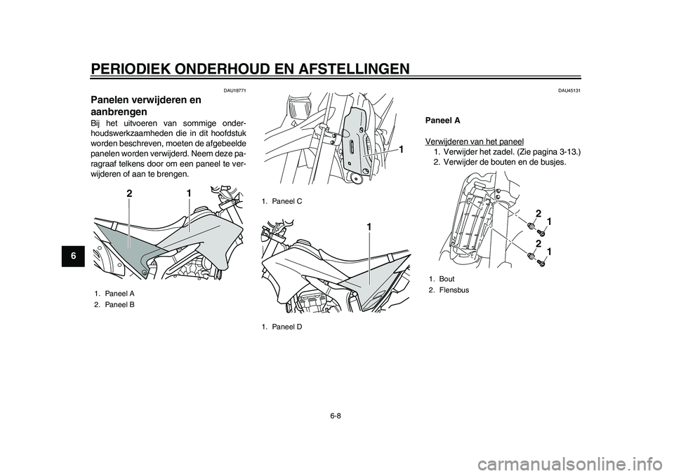 YAMAHA WR 250R 2011  Instructieboekje (in Dutch) PERIODIEK ONDERHOUD EN AFSTELLINGEN
6-8
1
2
3
4
56
7
8
9
DAU18771
Panelen verwijderen en 
aanbrengen Bij het uitvoeren van sommige onder-
houdswerkzaamheden die in dit hoofdstuk
worden beschreven, moe