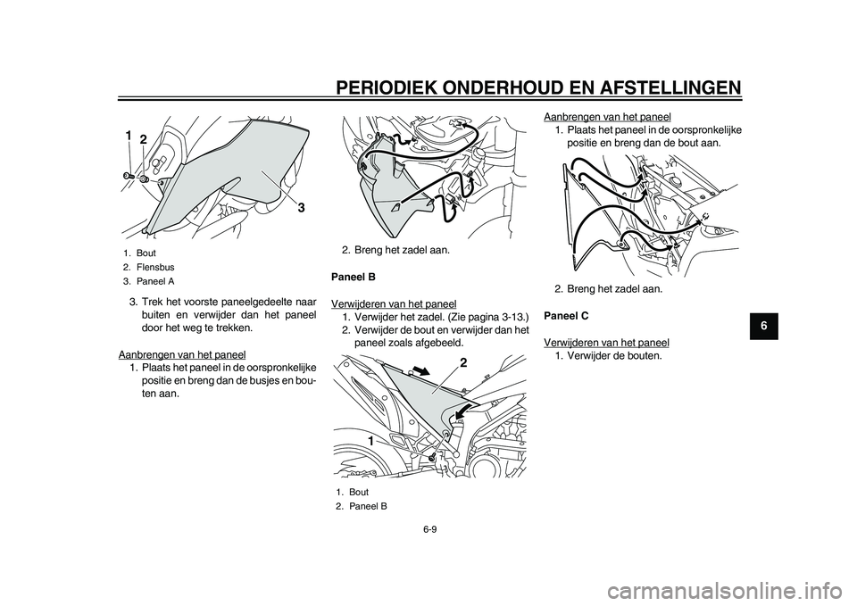 YAMAHA WR 250R 2011  Instructieboekje (in Dutch) PERIODIEK ONDERHOUD EN AFSTELLINGEN
6-9
2
3
4
567
8
9
3. Trek het voorste paneelgedeelte naar
buiten en verwijder dan het paneel
door het weg te trekken.
Aanbrengen van het paneel1. Plaats het paneel 