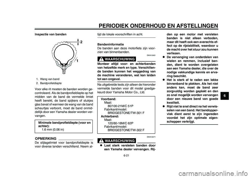 YAMAHA WR 250R 2011 Instructieboekje (in Dutch) PERIODIEK ONDERHOUD EN AFSTELLINGEN
6-21
2
3
4
567
8
9
Inspectie van banden
Voor elke rit moeten de banden worden ge-
controleerd. Als de bandprofieldiepte op het
midden van de band de vermelde limiet YAMAHA WR 250R 2011 Instructieboekje (in Dutch) PERIODIEK ONDERHOUD EN AFSTELLINGEN
6-21
2
3
4
567
8
9
Inspectie van banden
Voor elke rit moeten de banden worden ge-
controleerd. Als de bandprofieldiepte op het
midden van de band de vermelde limiet