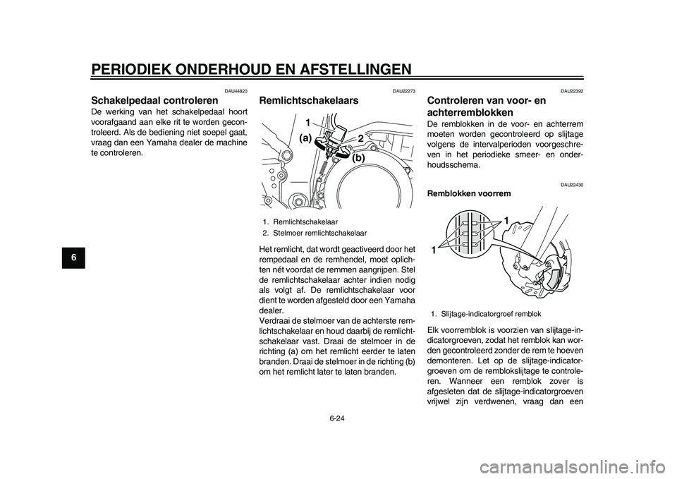 YAMAHA WR 250R 2011 Instructieboekje (in Dutch) PERIODIEK ONDERHOUD EN AFSTELLINGEN
6-24
1
2
3
4
56
7
8
9
DAU44820
Schakelpedaal controleren De werking van het schakelpedaal hoort
voorafgaand aan elke rit te worden gecon-
troleerd. Als de bediening YAMAHA WR 250R 2011 Instructieboekje (in Dutch) PERIODIEK ONDERHOUD EN AFSTELLINGEN
6-24
1
2
3
4
56
7
8
9
DAU44820
Schakelpedaal controleren De werking van het schakelpedaal hoort
voorafgaand aan elke rit te worden gecon-
troleerd. Als de bediening
