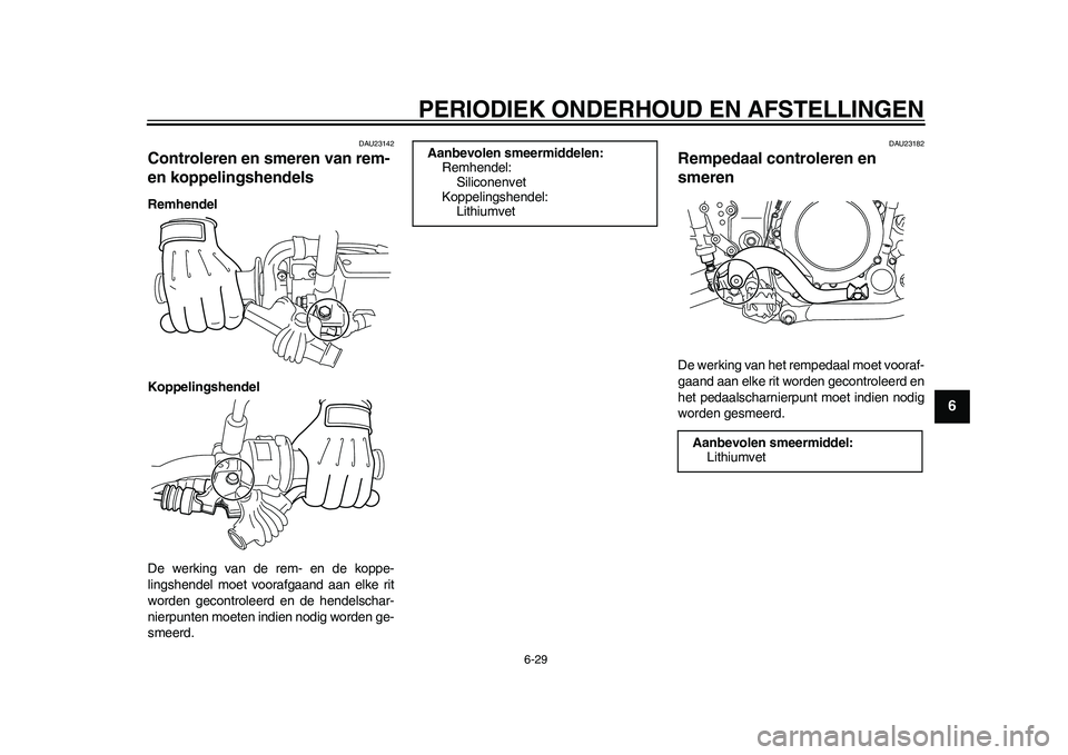 YAMAHA WR 250R 2011 Instructieboekje (in Dutch) PERIODIEK ONDERHOUD EN AFSTELLINGEN
6-29
2
3
4
567
8
9
DAU23142
Controleren en smeren van rem-
en koppelingshendels Remhendel
Koppelingshendel
De werking van de rem- en de koppe-
lingshendel moet voo YAMAHA WR 250R 2011 Instructieboekje (in Dutch) PERIODIEK ONDERHOUD EN AFSTELLINGEN
6-29
2
3
4
567
8
9
DAU23142
Controleren en smeren van rem-
en koppelingshendels Remhendel
Koppelingshendel
De werking van de rem- en de koppe-
lingshendel moet voo
