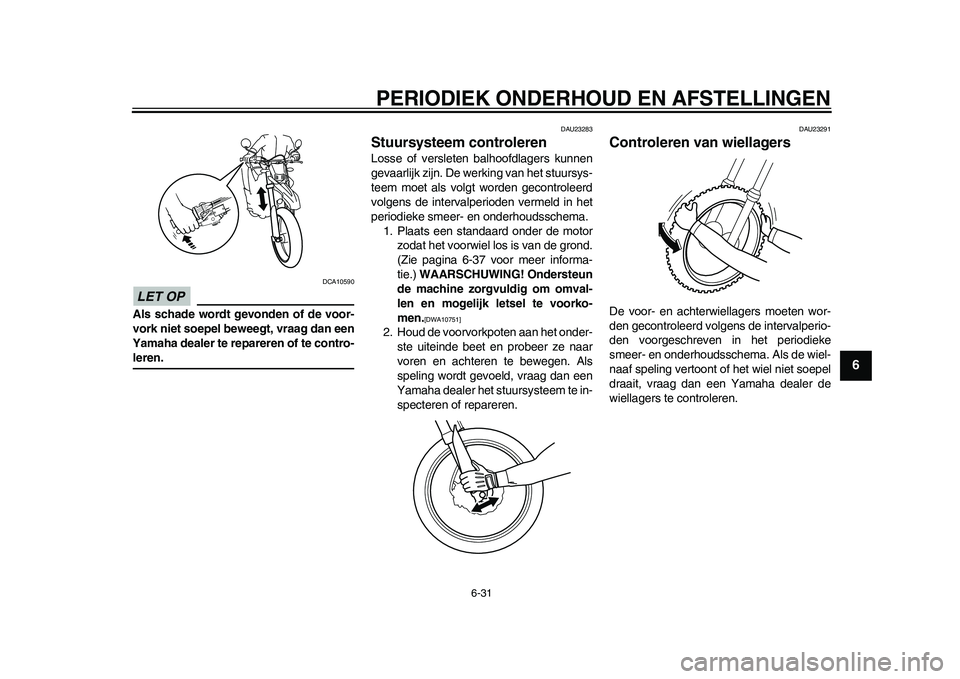 YAMAHA WR 250R 2011 Instructieboekje (in Dutch) PERIODIEK ONDERHOUD EN AFSTELLINGEN
6-31
2
3
4
567
8
9
LET OP
DCA10590
Als schade wordt gevonden of de voor-
vork niet soepel beweegt, vraag dan een
Yamaha dealer te repareren of te contro-leren.
DAU2 YAMAHA WR 250R 2011 Instructieboekje (in Dutch) PERIODIEK ONDERHOUD EN AFSTELLINGEN
6-31
2
3
4
567
8
9
LET OP
DCA10590
Als schade wordt gevonden of de voor-
vork niet soepel beweegt, vraag dan een
Yamaha dealer te repareren of te contro-leren.
DAU2