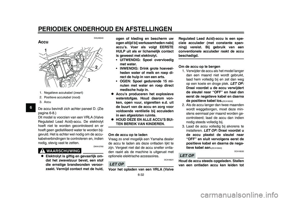 YAMAHA WR 250R 2011 Instructieboekje (in Dutch) PERIODIEK ONDERHOUD EN AFSTELLINGEN
6-32
1
2
3
4
56
7
8
9
DAU46343
Accu De accu bevindt zich achter paneel D. (Zie
pagina 6-8.)
Dit model is voorzien van een VRLA (Valve
Regulated Lead Acid)-accu. De YAMAHA WR 250R 2011 Instructieboekje (in Dutch) PERIODIEK ONDERHOUD EN AFSTELLINGEN
6-32
1
2
3
4
56
7
8
9
DAU46343
Accu De accu bevindt zich achter paneel D. (Zie
pagina 6-8.)
Dit model is voorzien van een VRLA (Valve
Regulated Lead Acid)-accu. De