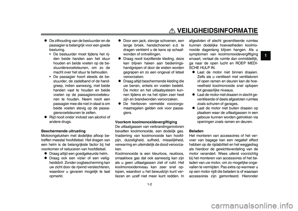 YAMAHA WR 250R 2011  Instructieboekje (in Dutch) 1-2
1
VEILIGHEIDSINFORMATIE

De zithouding van de bestuurder en de
passagier is belangrijk voor een goede
besturing.
• De bestuurder moet tijdens het rij-
den beide handen aan het stuur
houden en