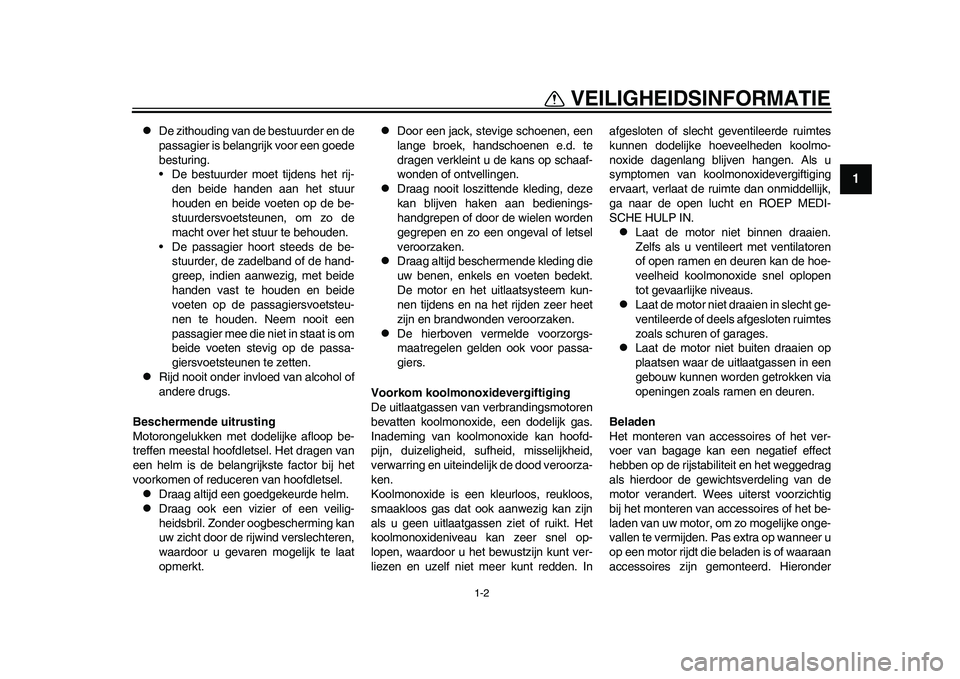 YAMAHA WR 250R 2011  Instructieboekje (in Dutch) 1-2
1
VEILIGHEIDSINFORMATIE

De zithouding van de bestuurder en de
passagier is belangrijk voor een goede
besturing.
• De bestuurder moet tijdens het rij-
den beide handen aan het stuur
houden en