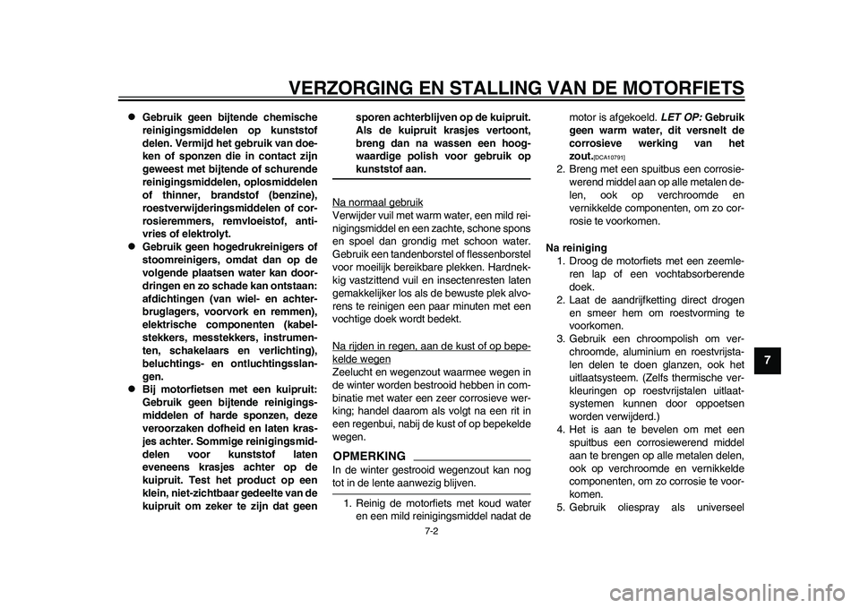 YAMAHA WR 250R 2011  Instructieboekje (in Dutch) VERZORGING EN STALLING VAN DE MOTORFIETS
7-2
2
3
4
5
678
9

Gebruik geen bijtende chemische
reinigingsmiddelen op kunststof
delen. Vermijd het gebruik van doe-
ken of sponzen die in contact zijn
ge