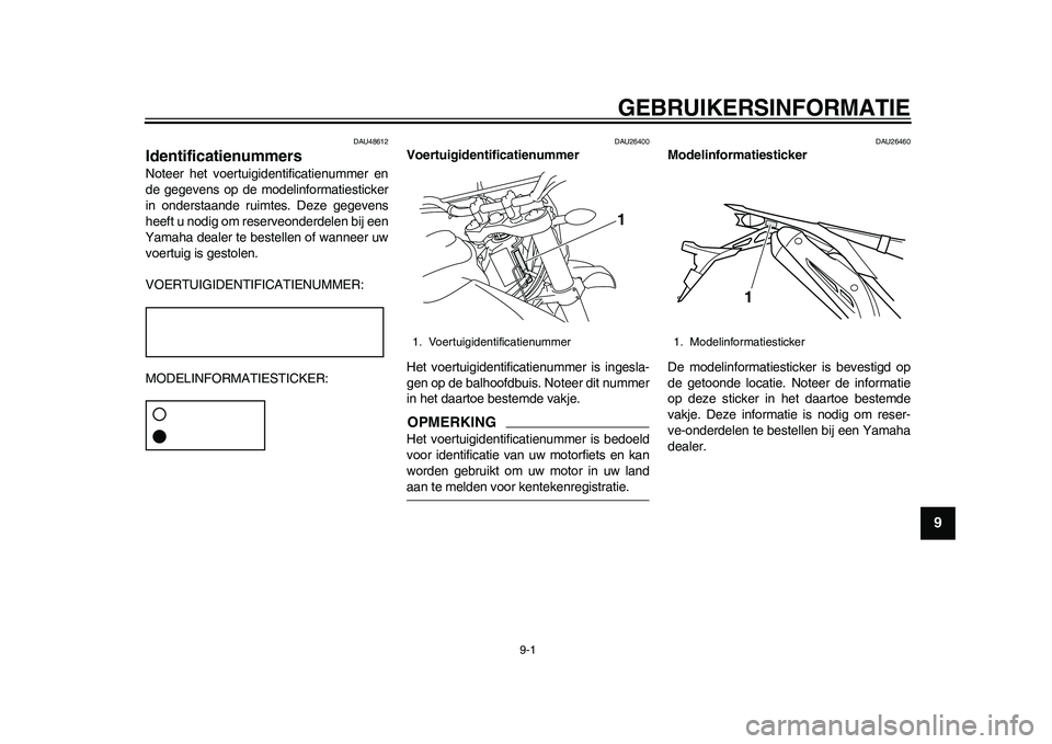 YAMAHA WR 250R 2011  Instructieboekje (in Dutch) 9-1
2
3
4
5
6
7
89
GEBRUIKERSINFORMATIE
DAU48612
Identificatienummers Noteer het voertuigidentificatienummer en
de gegevens op de modelinformatiesticker
in onderstaande ruimtes. Deze gegevens
heeft u 