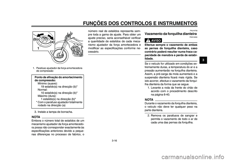 YAMAHA WR 250R 2011 Manual de utilização (in Portuguese) FUNÇÕES DOS CONTROLOS E INSTRUMENTOS
3-16
234
5
6
7
8
9
3. Instale a tampa de borracha.NOTAEmbora o número total de estalidos de um
mecanismo ajustador da força amortecedo-
ra possa não correspon YAMAHA WR 250R 2011 Manual de utilização (in Portuguese) FUNÇÕES DOS CONTROLOS E INSTRUMENTOS
3-16
234
5
6
7
8
9
3. Instale a tampa de borracha.NOTAEmbora o número total de estalidos de um
mecanismo ajustador da força amortecedo-
ra possa não correspon