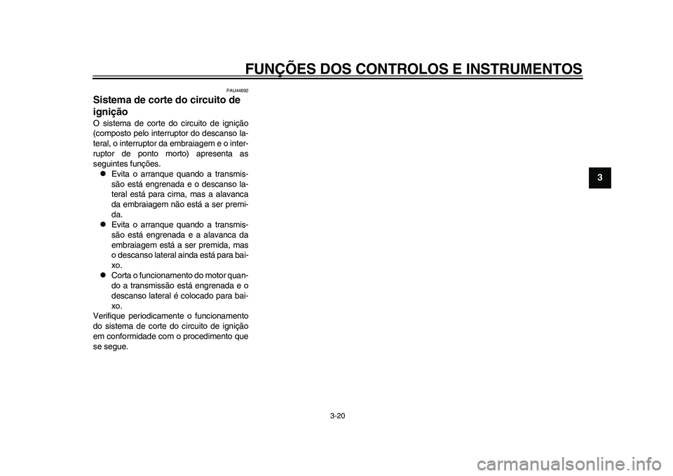 YAMAHA WR 250R 2011 Manual de utilização (in Portuguese) FUNÇÕES DOS CONTROLOS E INSTRUMENTOS
3-20
234
5
6
7
8
9
PAU44892
Sistema de corte do circuito de
ignição O sistema de corte do circuito de ignição
(composto pelo interruptor do descanso la-
ter YAMAHA WR 250R 2011 Manual de utilização (in Portuguese) FUNÇÕES DOS CONTROLOS E INSTRUMENTOS
3-20
234
5
6
7
8
9
PAU44892
Sistema de corte do circuito de
ignição O sistema de corte do circuito de ignição
(composto pelo interruptor do descanso la-
ter