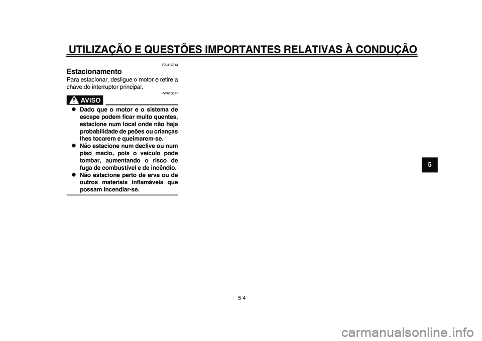 YAMAHA WR 250R 2011  Manual de utilização (in Portuguese) UTILIZAÇÃO E QUESTÕES IMPORTANTES RELATIVAS À CONDUÇÃO
5-4
2
3
456
7
8
9
PAU17213
Estacionamento Para estacionar, desligue o motor e retire a
chave do interruptor principal.
AVISO
PWA10311

D