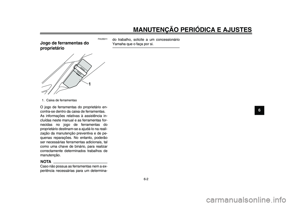 YAMAHA WR 250R 2011  Manual de utilização (in Portuguese) MANUTENÇÃO PERIÓDICA E AJUSTES
6-2
2
3
4
567
8
9
PAU35011
Jogo de ferramentas do 
proprietário O jogo de ferramentas do proprietário en-
contra-se dentro da caixa de ferramentas.
As informações