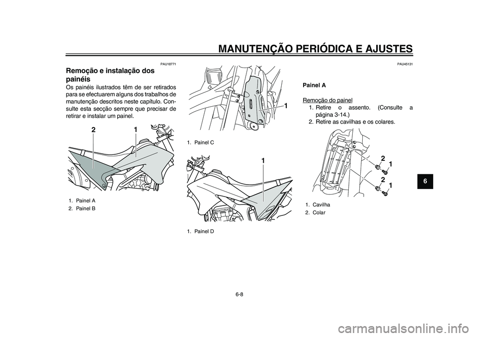 YAMAHA WR 250R 2011 Manual de utilização (in Portuguese) MANUTENÇÃO PERIÓDICA E AJUSTES
6-8
2
3
4
567
8
9
PAU18771
Remoção e instalação dos
painéis Os painéis ilustrados têm de ser retirados
para se efectuarem alguns dos trabalhos de
manutenção YAMAHA WR 250R 2011 Manual de utilização (in Portuguese) MANUTENÇÃO PERIÓDICA E AJUSTES
6-8
2
3
4
567
8
9
PAU18771
Remoção e instalação dos
painéis Os painéis ilustrados têm de ser retirados
para se efectuarem alguns dos trabalhos de
manutenção