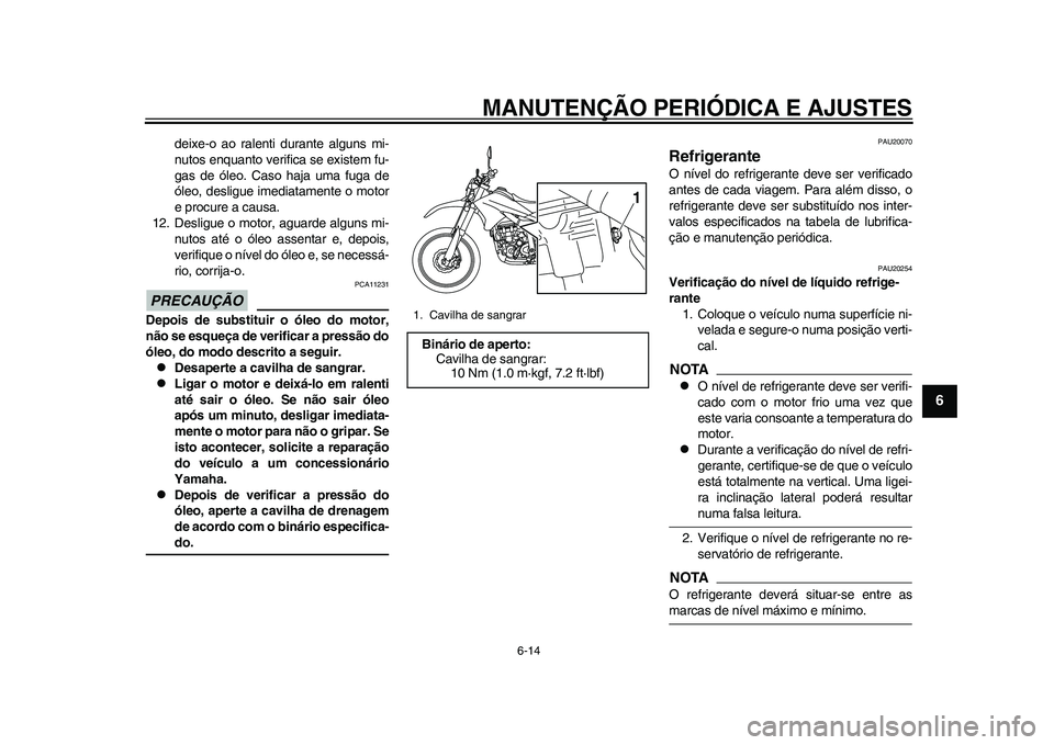 YAMAHA WR 250R 2011 Manual de utilização (in Portuguese) MANUTENÇÃO PERIÓDICA E AJUSTES
6-14
2
3
4
567
8
9
deixe-o ao ralenti durante alguns mi-
nutos enquanto verifica se existem fu-
gas de óleo. Caso haja uma fuga de
óleo, desligue imediatamente o mo YAMAHA WR 250R 2011 Manual de utilização (in Portuguese) MANUTENÇÃO PERIÓDICA E AJUSTES
6-14
2
3
4
567
8
9
deixe-o ao ralenti durante alguns mi-
nutos enquanto verifica se existem fu-
gas de óleo. Caso haja uma fuga de
óleo, desligue imediatamente o mo