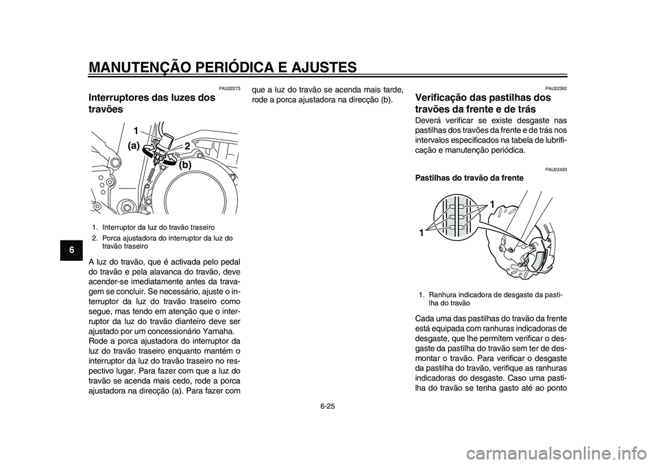 YAMAHA WR 250R 2011 Manual de utilização (in Portuguese) MANUTENÇÃO PERIÓDICA E AJUSTES
6-25
1
2
3
4
56
7
8
9
PAU22273
Interruptores das luzes dos
travões A luz do travão, que é activada pelo pedal
do travão e pela alavanca do travão, deve
acender- YAMAHA WR 250R 2011 Manual de utilização (in Portuguese) MANUTENÇÃO PERIÓDICA E AJUSTES
6-25
1
2
3
4
56
7
8
9
PAU22273
Interruptores das luzes dos
travões A luz do travão, que é activada pelo pedal
do travão e pela alavanca do travão, deve
acender-