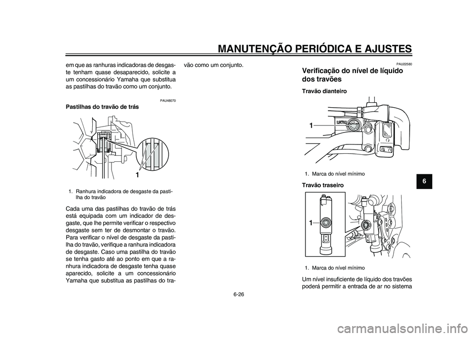 YAMAHA WR 250R 2011 Manual de utilização (in Portuguese) MANUTENÇÃO PERIÓDICA E AJUSTES
6-26
2
3
4
567
8
9
em que as ranhuras indicadoras de desgas-
te tenham quase desaparecido, solicite a
um concessionário Yamaha que substitua
as pastilhas do travão YAMAHA WR 250R 2011 Manual de utilização (in Portuguese) MANUTENÇÃO PERIÓDICA E AJUSTES
6-26
2
3
4
567
8
9
em que as ranhuras indicadoras de desgas-
te tenham quase desaparecido, solicite a
um concessionário Yamaha que substitua
as pastilhas do travão