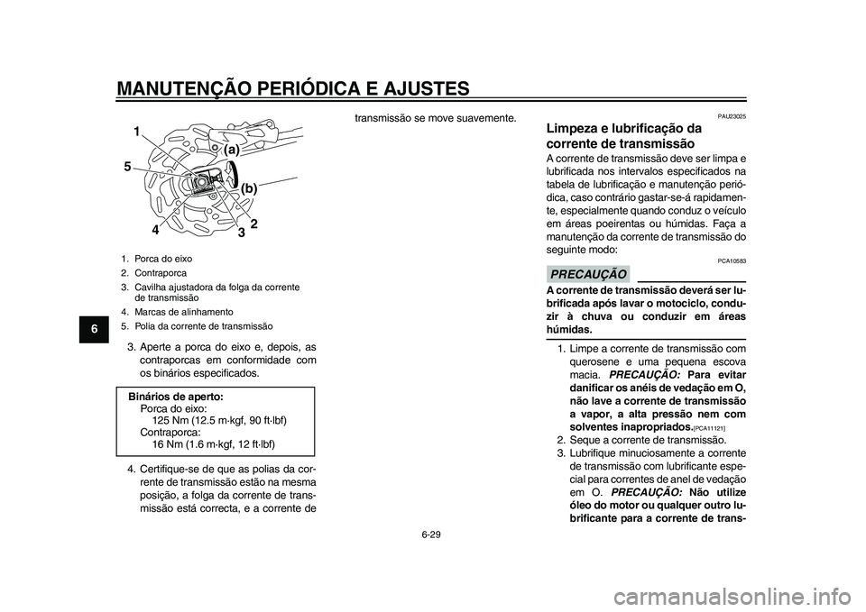 YAMAHA WR 250R 2011 Manual de utilização (in Portuguese) MANUTENÇÃO PERIÓDICA E AJUSTES
6-29
1
2
3
4
56
7
8
9
3. Aperte a porca do eixo e, depois, as
contraporcas em conformidade com
os binários especificados.
4. Certifique-se de que as polias da cor-
r YAMAHA WR 250R 2011 Manual de utilização (in Portuguese) MANUTENÇÃO PERIÓDICA E AJUSTES
6-29
1
2
3
4
56
7
8
9
3. Aperte a porca do eixo e, depois, as
contraporcas em conformidade com
os binários especificados.
4. Certifique-se de que as polias da cor-
r