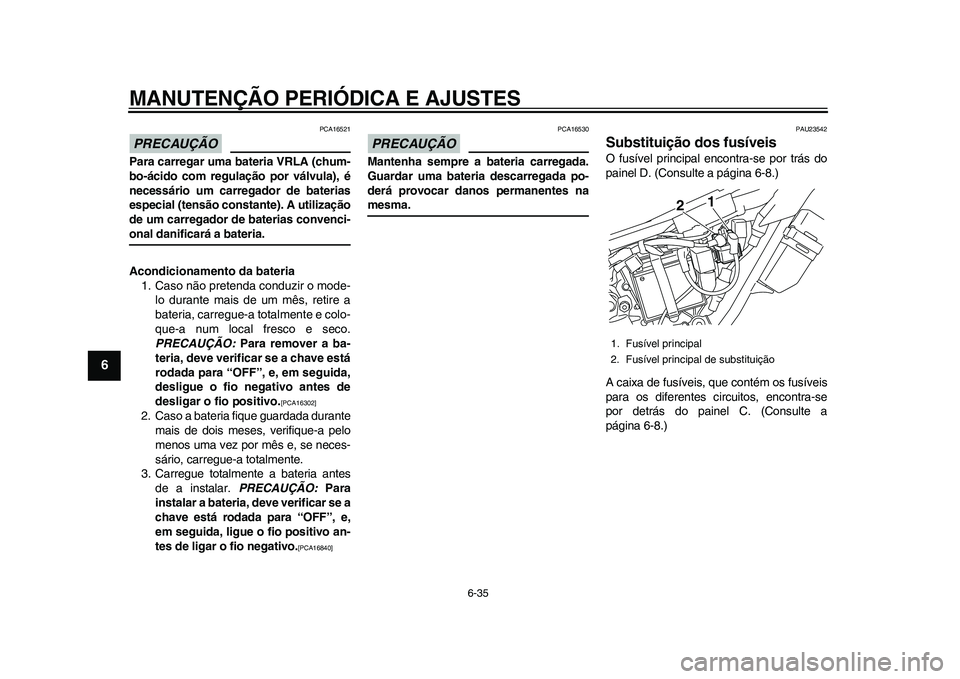 YAMAHA WR 250R 2011 Manual de utilização (in Portuguese) MANUTENÇÃO PERIÓDICA E AJUSTES
6-35
1
2
3
4
56
7
8
9
PRECAUÇÃO
PCA16521
Para carregar uma bateria VRLA (chum-
bo-ácido com regulação por válvula), é
necessário um carregador de baterias
esp YAMAHA WR 250R 2011 Manual de utilização (in Portuguese) MANUTENÇÃO PERIÓDICA E AJUSTES
6-35
1
2
3
4
56
7
8
9
PRECAUÇÃO
PCA16521
Para carregar uma bateria VRLA (chum-
bo-ácido com regulação por válvula), é
necessário um carregador de baterias
esp
