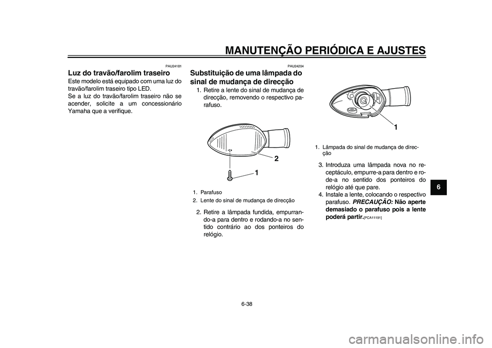 YAMAHA WR 250R 2011 Manual de utilização (in Portuguese) MANUTENÇÃO PERIÓDICA E AJUSTES
6-38
2
3
4
567
8
9
PAU24181
Luz do travão/farolim traseiro Este modelo está equipado com uma luz do
travão/farolim traseiro tipo LED.
Se a luz do travão/farolim t YAMAHA WR 250R 2011 Manual de utilização (in Portuguese) MANUTENÇÃO PERIÓDICA E AJUSTES
6-38
2
3
4
567
8
9
PAU24181
Luz do travão/farolim traseiro Este modelo está equipado com uma luz do
travão/farolim traseiro tipo LED.
Se a luz do travão/farolim t