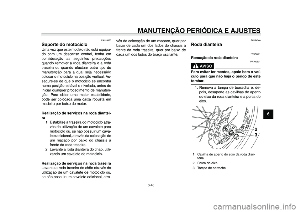YAMAHA WR 250R 2011 Manual de utilização (in Portuguese) MANUTENÇÃO PERIÓDICA E AJUSTES
6-40
2
3
4
567
8
9
PAU24350
Suporte do motociclo Uma vez que este modelo não está equipa-
do com um descanso central, tenha em
consideração as seguintes precauç YAMAHA WR 250R 2011 Manual de utilização (in Portuguese) MANUTENÇÃO PERIÓDICA E AJUSTES
6-40
2
3
4
567
8
9
PAU24350
Suporte do motociclo Uma vez que este modelo não está equipa-
do com um descanso central, tenha em
consideração as seguintes precauç