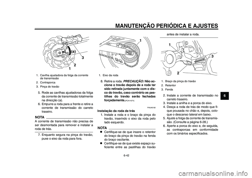 YAMAHA WR 250R 2011 Manual de utilização (in Portuguese) MANUTENÇÃO PERIÓDICA E AJUSTES
6-42
2
3
4
567
8
9
5. Rode as cavilhas ajustadoras da folga
da corrente de transmissão totalmente
na direcção (a).
6. Empurre a roda para a frente e retire a
corre YAMAHA WR 250R 2011 Manual de utilização (in Portuguese) MANUTENÇÃO PERIÓDICA E AJUSTES
6-42
2
3
4
567
8
9
5. Rode as cavilhas ajustadoras da folga
da corrente de transmissão totalmente
na direcção (a).
6. Empurre a roda para a frente e retire a
corre