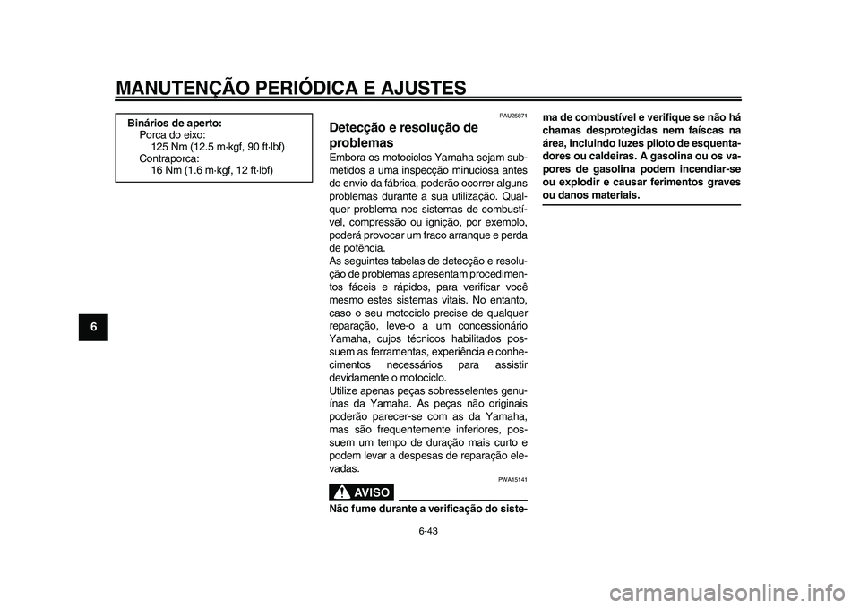 YAMAHA WR 250R 2011 Manual de utilização (in Portuguese) MANUTENÇÃO PERIÓDICA E AJUSTES
6-43
1
2
3
4
56
7
8
9
PAU25871
Detecção e resolução de
problemas Embora os motociclos Yamaha sejam sub-
metidos a uma inspecção minuciosa antes
do envio da fá YAMAHA WR 250R 2011 Manual de utilização (in Portuguese) MANUTENÇÃO PERIÓDICA E AJUSTES
6-43
1
2
3
4
56
7
8
9
PAU25871
Detecção e resolução de
problemas Embora os motociclos Yamaha sejam sub-
metidos a uma inspecção minuciosa antes
do envio da fá