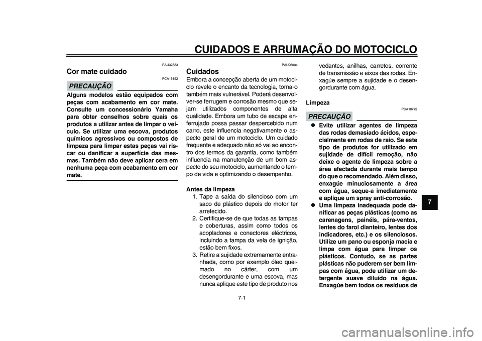 YAMAHA WR 250R 2011 Manual de utilização (in Portuguese) 7-1
2
3
4
5
678
9
CUIDADOS E ARRUMAÇÃO DO MOTOCICLO
PAU37833
Cor mate cuidado PRECAUÇÃO
PCA15192
Alguns modelos estão equipados com
peças com acabamento em cor mate.
Consulte um concessionário YAMAHA WR 250R 2011 Manual de utilização (in Portuguese) 7-1
2
3
4
5
678
9
CUIDADOS E ARRUMAÇÃO DO MOTOCICLO
PAU37833
Cor mate cuidado PRECAUÇÃO
PCA15192
Alguns modelos estão equipados com
peças com acabamento em cor mate.
Consulte um concessionário